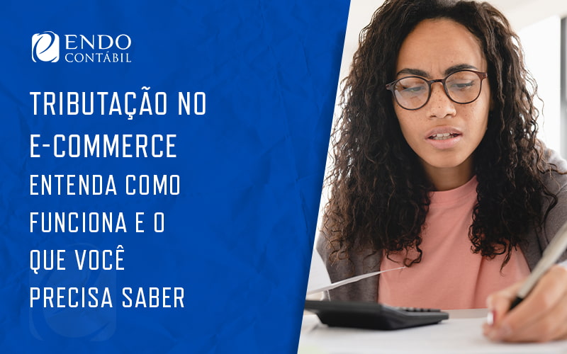 Tributacao No Ecommerce Entenda Como Funciona E O Que Voce Precisa Saber Blog - ENDO Assessoria Fiscal e Contabil