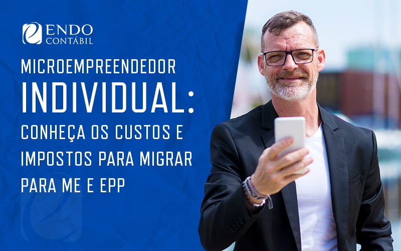 Microempreendedor Individual Conheca Os Custos E Impostos Para Migrar Para Me E Epp Blog - ENDO Assessoria Fiscal e Contabil